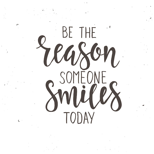 Be the reason someone smiles today. hand drawn typography poster.