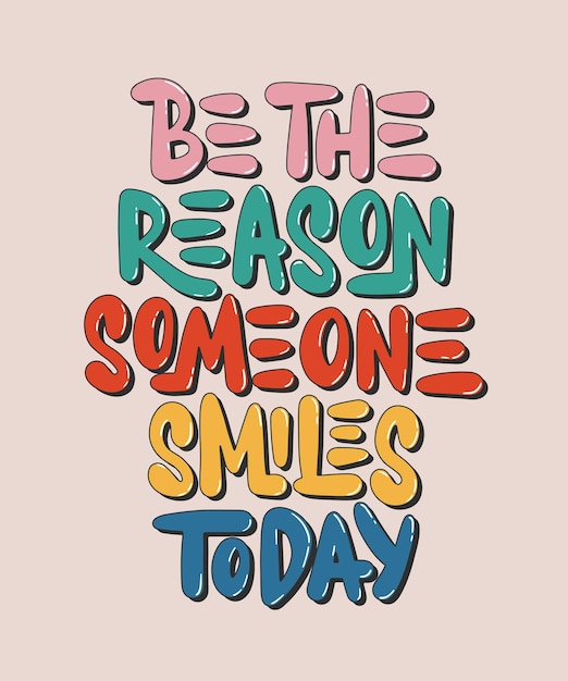 Be the reason someone smiles today