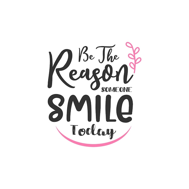 Be The Reasons Someone Smile Today  Inspirational Quotes Design