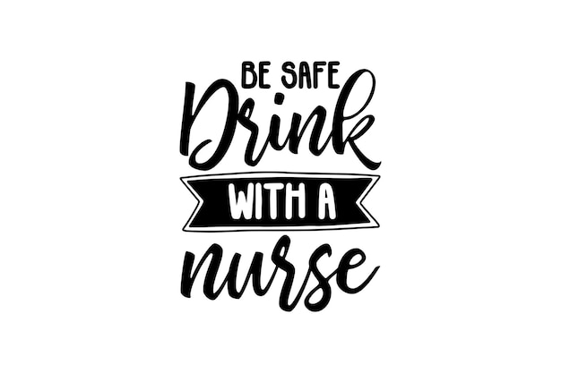 Be Safe Drink With A Nurse Vector File