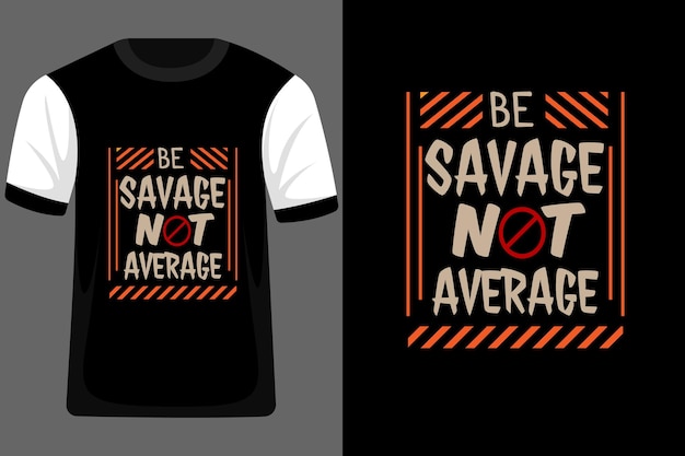 Be Savage Not Average Typography T Shirt Design