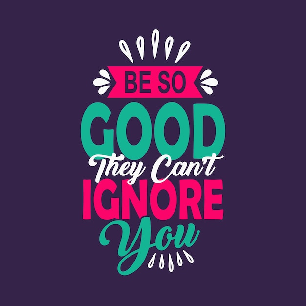 Be so good they can't ignore you typography vector motivational quote illustration design