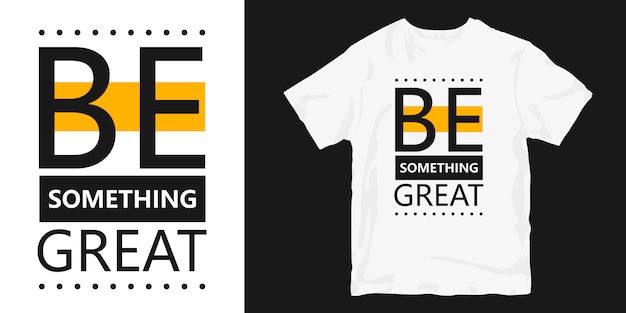 Be something great t-shirt design slogan quotes