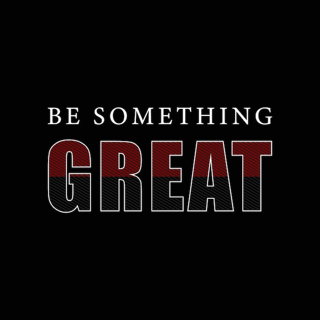 Be something great t shirt graphics vector design