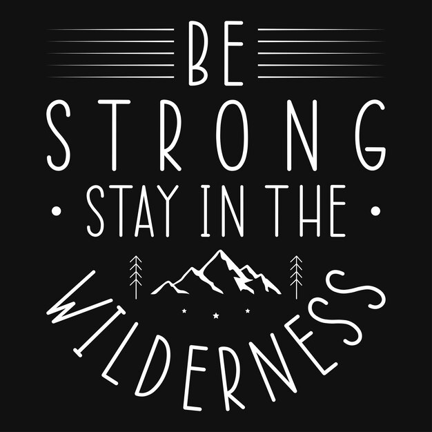 Be strong stay in the wilderness mountain adventures tshirt design