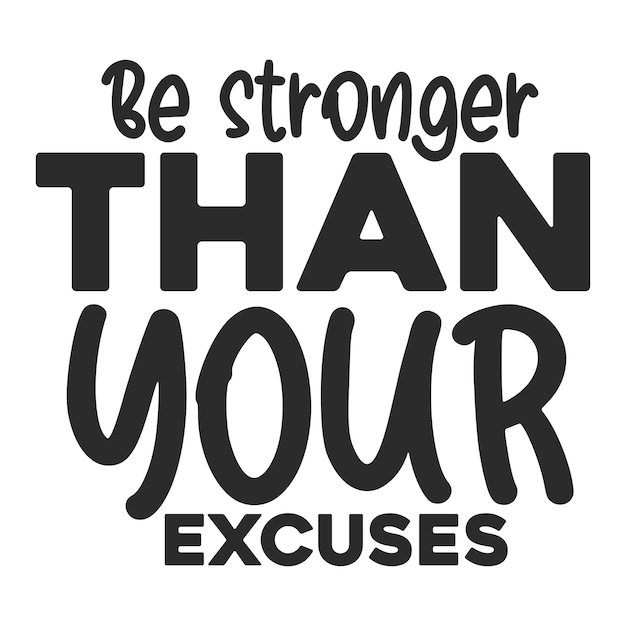 Be stronger than your excuses