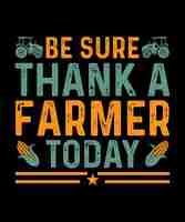 Vector be sure thank a farmer today tshirt design print templatetypography vector illustration