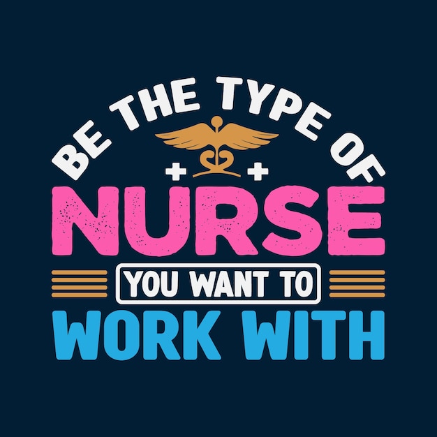 Be The Type Of Nurse T shirt Design