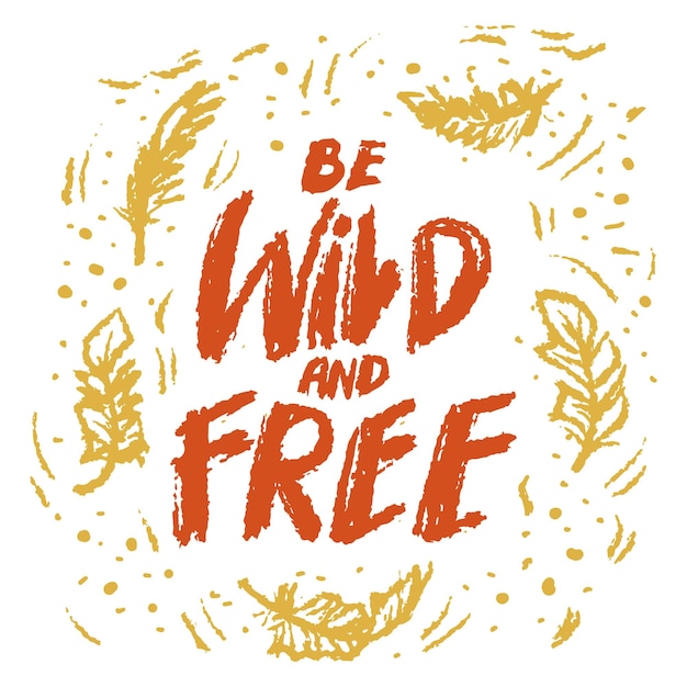 Be wild and free hand lettering. Poster quotes.