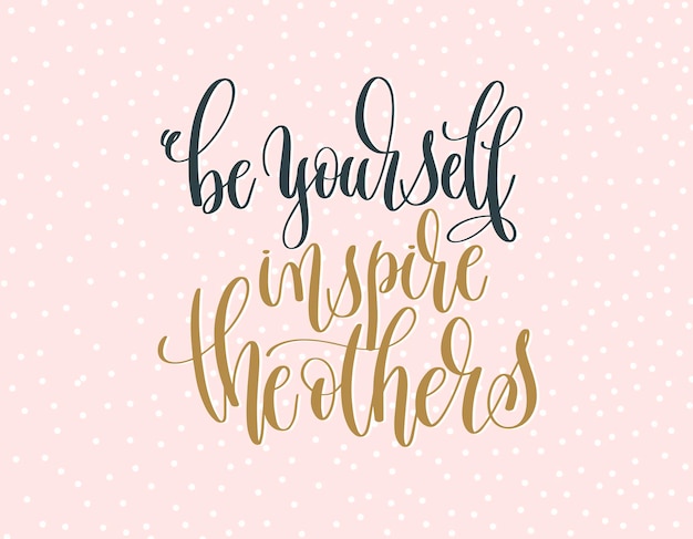 Be yourself inspire the others gold and gray hand lettering