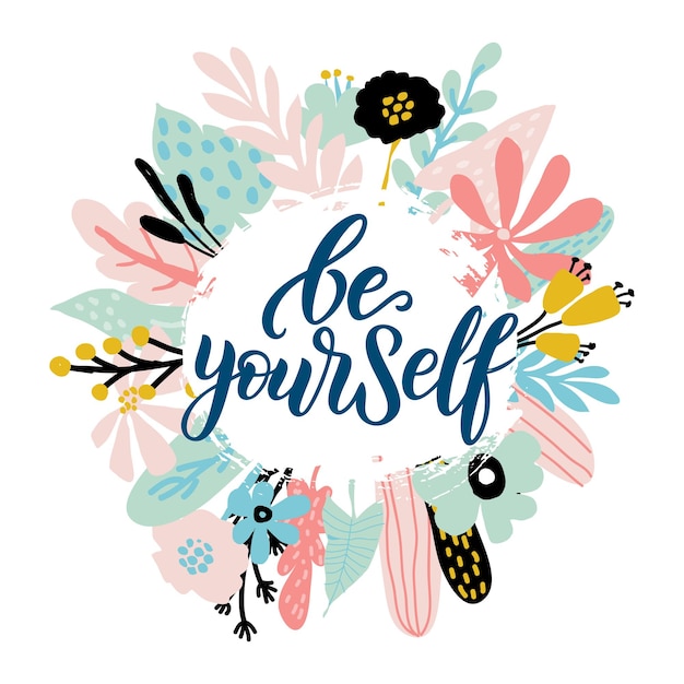 Vector be yourself - vector quote. positive motivation quote for poster, card, t-shirt print. floral card, poster with calligraphy inscription - be yourself. vector illustration isolated on white background.