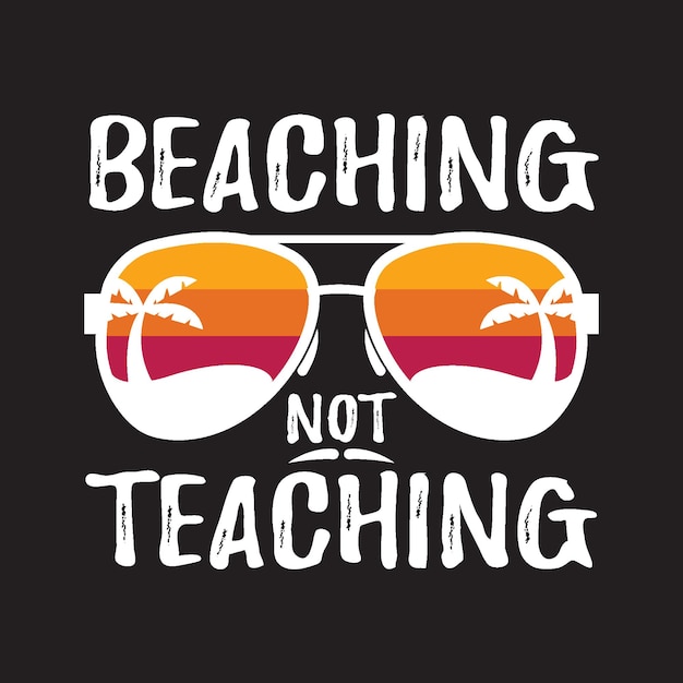 Beaching not Teaching t shirt Design Vector