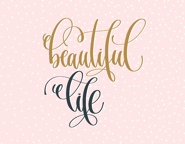 Beautiful life gold and gray hand lettering inscription text