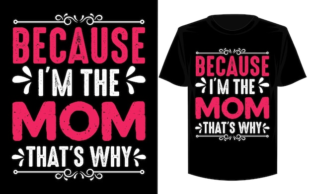 Because i'm the mom that's why Happy Mother's Day t shirt design.