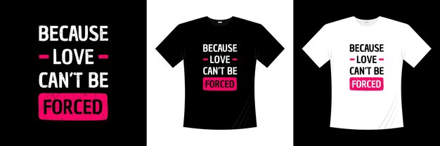 Because love can't be forced typography t-shirt design. love, romantic t shirt.