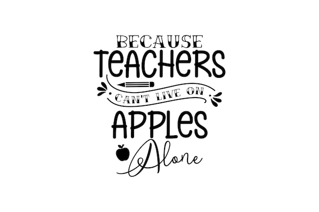 Because Teachers Can't live On Apples Alone SVG