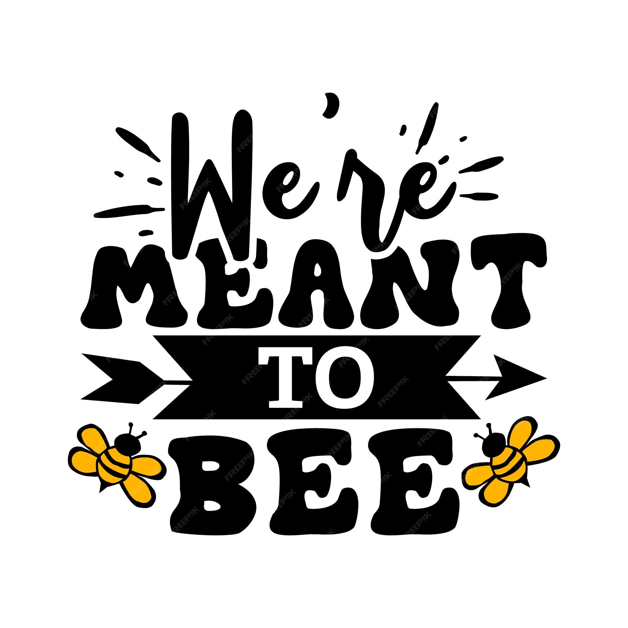 We were Meant to BEE!