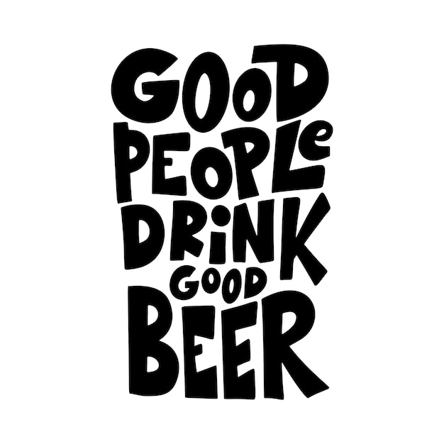 Пиво рисованной плакат. алкоголь концептуальные рукописные цитаты. хорошие люди пьют хорошее пиво. забавный слоган для паба или бара. векторная иллюстрация.