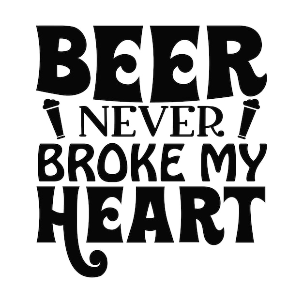 Beer never broke my heart beer typography tshirts and svg designs for clothing and accessories