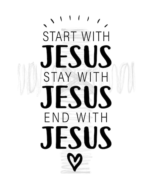 Begin met Jezus, blijf bij Jezus, eindig met Jezus - christelijk citaat. T-shirt print ontwerp, kaart idee