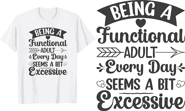 Being a functional adult Every day seems a bit excessive svg t shirt design