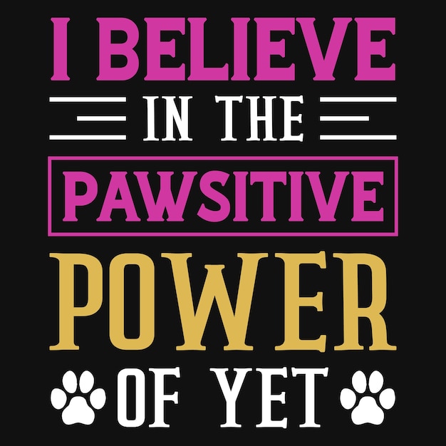 Believe in the pawsitive power of yet tshirt design