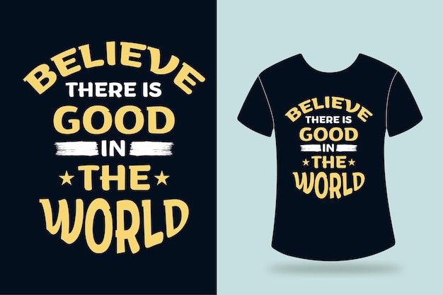 believe there is good in the world typography tshirt design