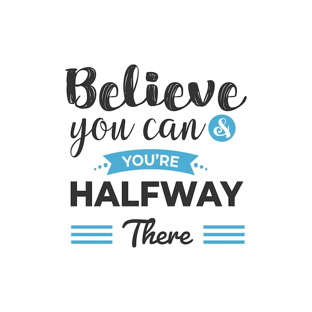 Believe you can and you are halfway there, inspirational quotes design