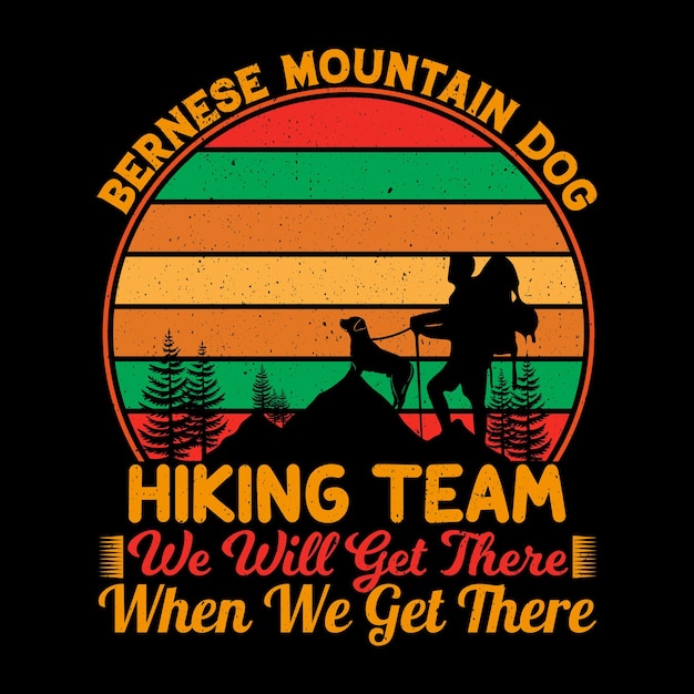 Bernese mountain dog hiking team we will get there when we get there t-shirt design
