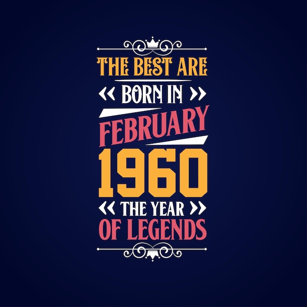 Best are born in February 1960 Born in February 1960 the legend Birthday