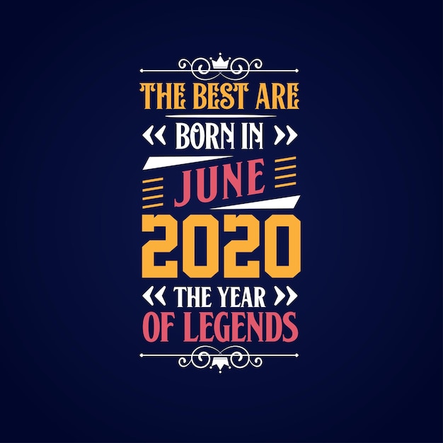 Best are born in June 2020 Born in June 2020 the legend Birthday