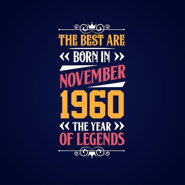 Best are born in November 1960 Born in November 1960 the legend Birthday