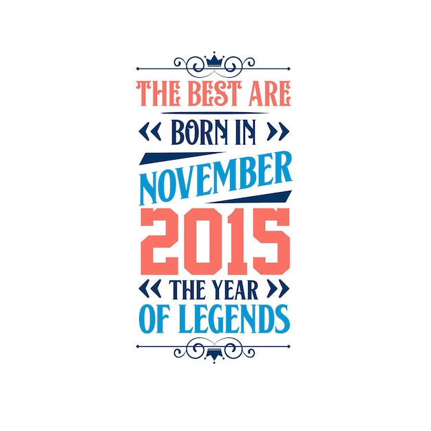 Best are born in November 2015 Born in November 2015 the legend Birthday
