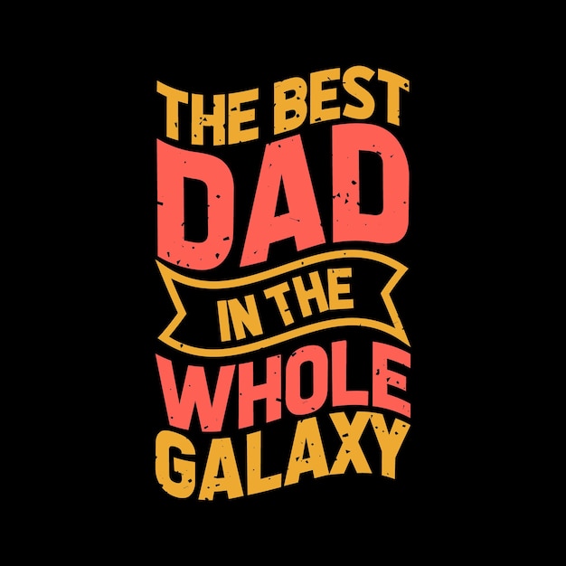 The best dad in the whole galaxy lettering quote for tshirt design