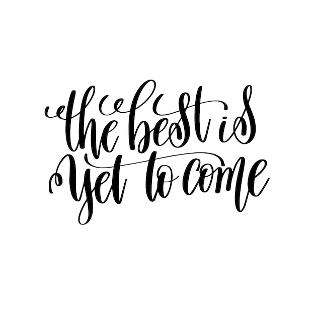 The best is yet to come black and white hand lettering inscription motivation and inspiration