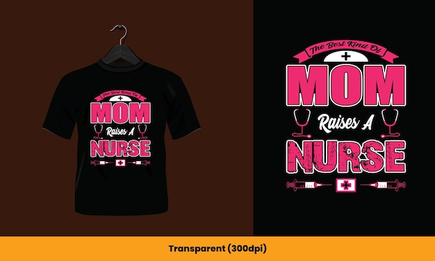 The best kind of mom raise a nurse - Printable T-Shirt Vector Design