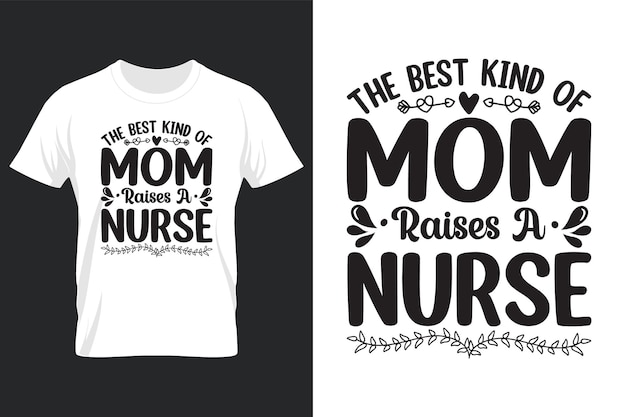 The Best Kind Of Mom Raises A Nurse, Mothers Day Svg T-shirt Design