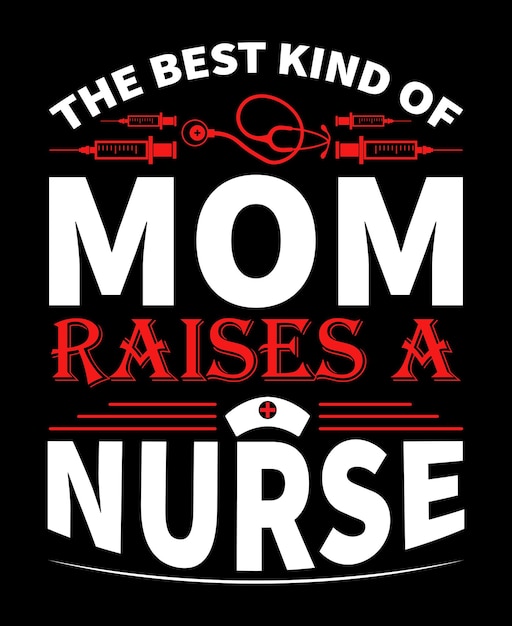 THE BEST KIND OF MOM RAISES A NURSE