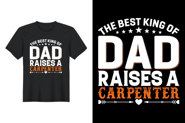 The Best King Of Dad Raises A Carpenter t shirt design father's day tshirt design