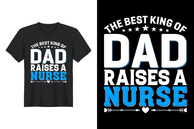 The Best King Of Dad Raises A Nurse 티셔츠 디자인 아버지의 날 티셔츠 디자인