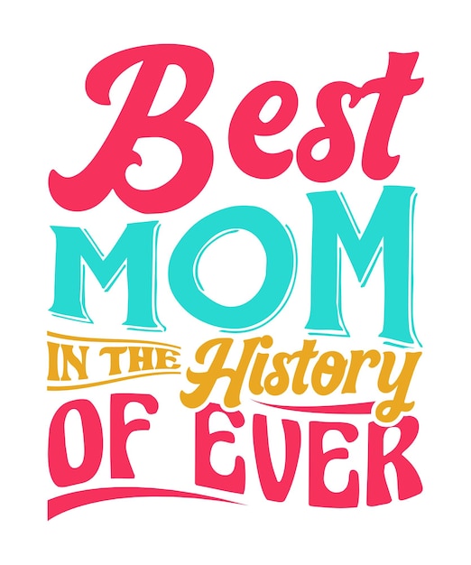 Best Mom In The History Of Ever Typography T shirt Best Mom Illustration Design