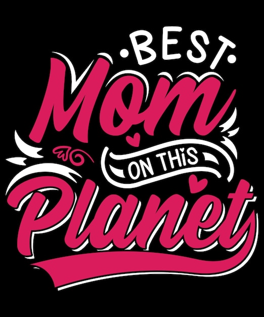 Best Mom On This Planet Lettering Design For Tshirt