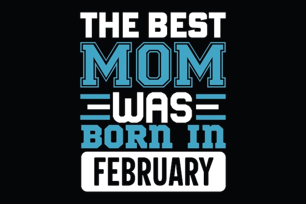 the best mom was born in february
