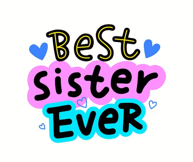 Best Sister Ever Lettering or Typography with Hearts, Hand Written Font with Doodle Elements Isolated on White Background. T-shirt Print, Design Element, Greeting Card for Sibling. Vector Illustration