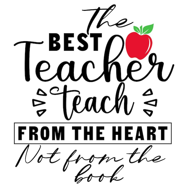 The best teacher teach from the heart not from the book