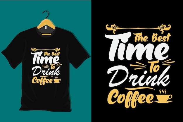 The best time to drink coffee t shirt design