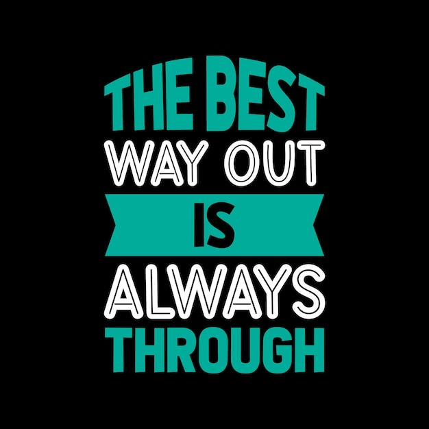 THE BEST WAY OUT IS ALWAYS THROUGH LETTERING TSHIRT DESIGN