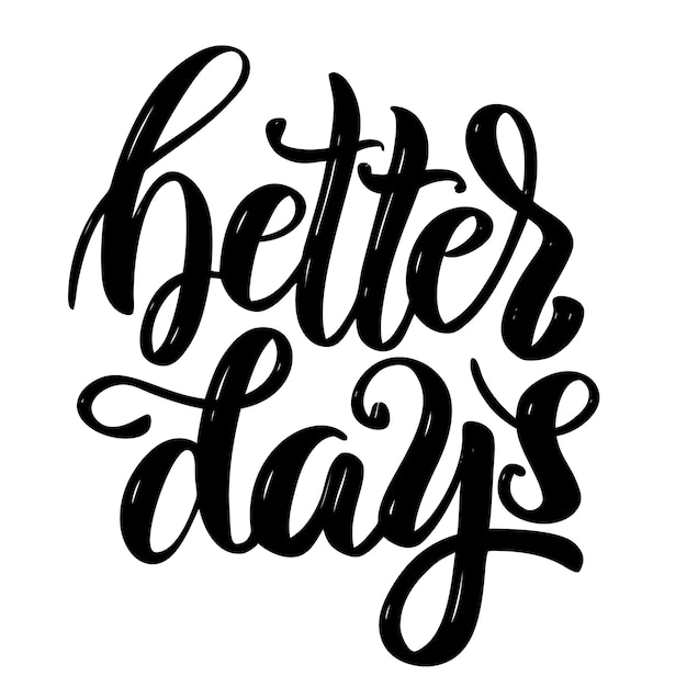 Better days. hand drawn motivation lettering quote.  element for poster, , greeting card.  illustration