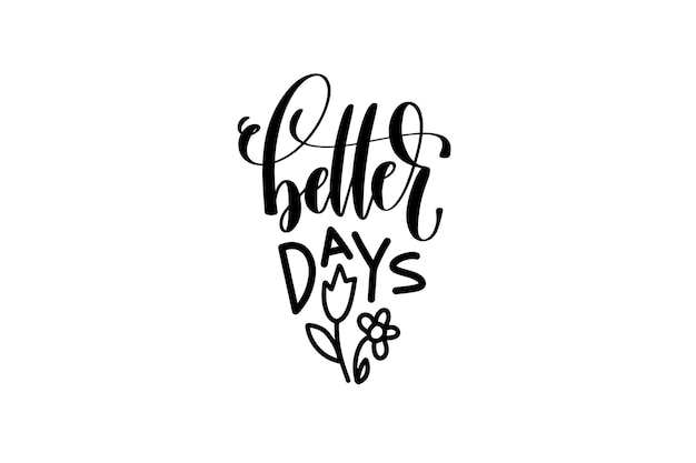 Better days - hand lettering inscription, motivation and inspiration positive quote, calligraphy vector illustration