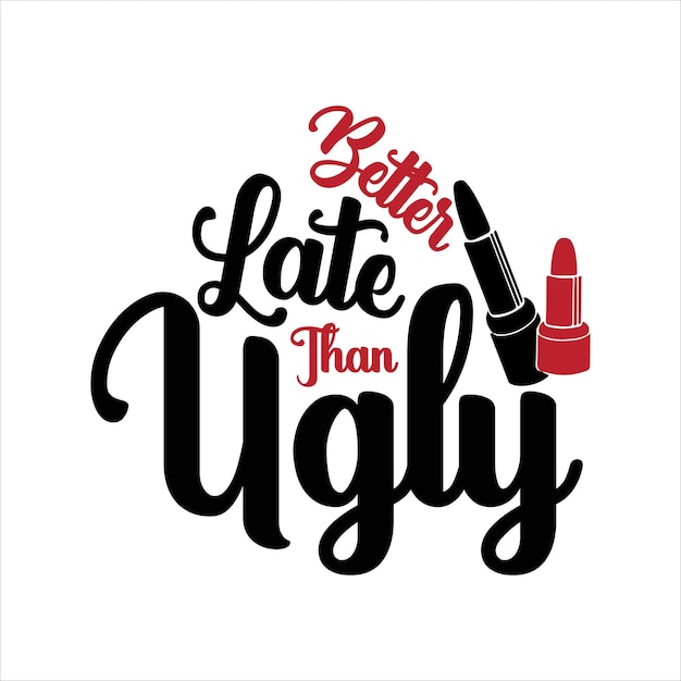 Vector better_late_than_ugly makeup for tshirt design free download
